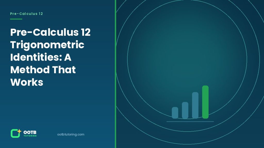 Pre-Calculus 12 Trigonometric Identities: A Method That Works - OOTB Tutoring, Surrey BC